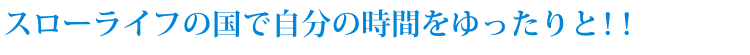 スローライフの国で自分の時間をゆったりと!! スローライフの国で自分の時間をゆったりと!!
